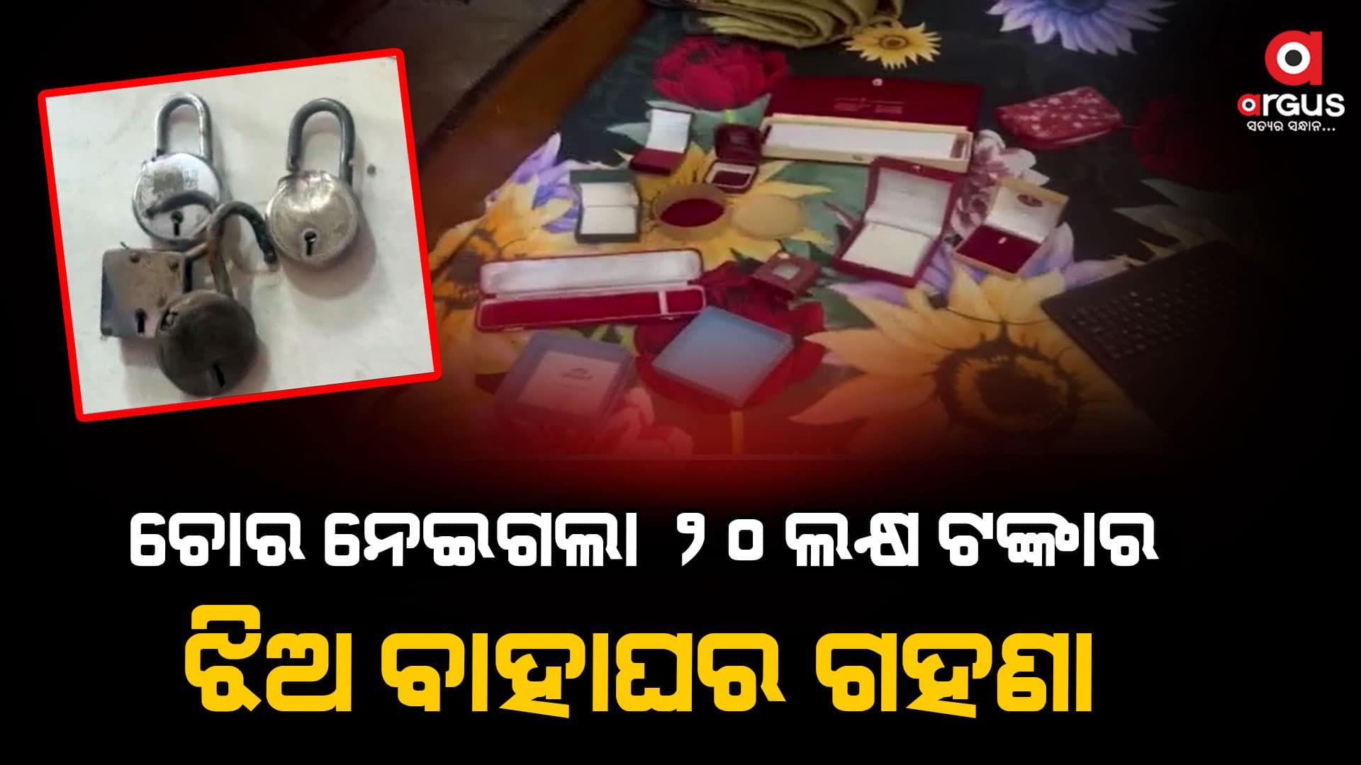 ତାଲା ଭାଙ୍ଗି ଘରୁ ନେଇଗଲେ 20 ଲକ୍ଷ ଟଙ୍କାର ଗହଣା