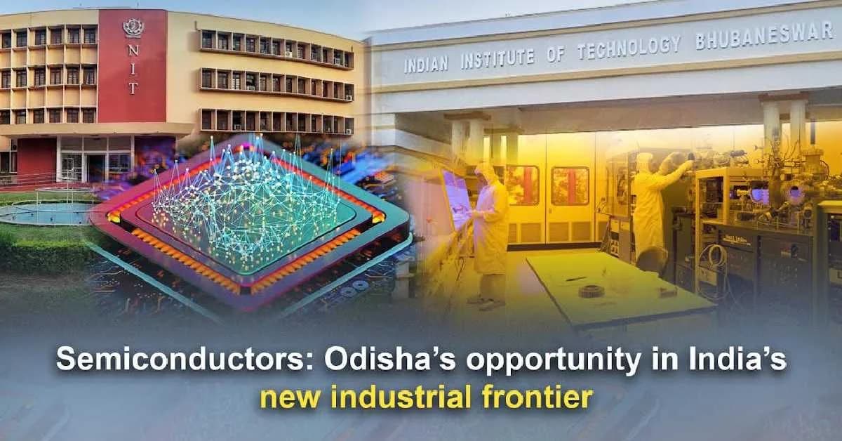 Semiconductors: Odisha’s Opportunity in India’s New Industrial Frontier